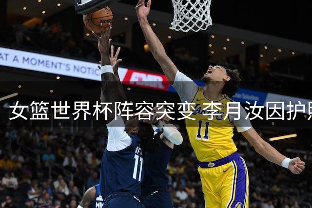 女篮世界杯阵容突变 李月汝因护照遗失遗憾缺席