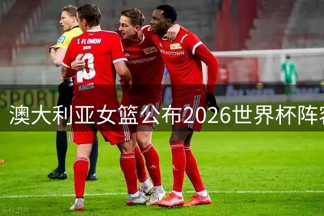 澳大利亚女篮公布2026世界杯阵容，史密斯领衔出战柏林